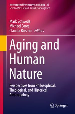 Aging and Human Nature : Perspectives from Philosophical, Theological, and Historical Anthropology - Mark Schweda