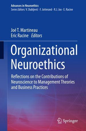 Organizational Neuroethics : Reflections on the Contributions of Neuroscience to Management Theories and Business Practices - Joé T. Martineau