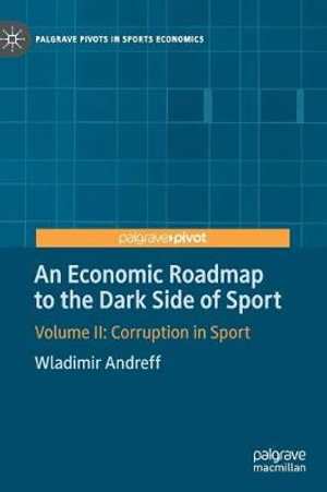 An Economic Roadmap to the Dark Side of Sport : Volume II: Corruption in Sport - Wladimir Andreff