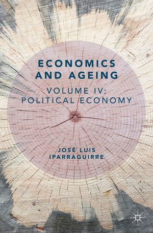 Economics and Ageing : Volume IV: Political Economy - José Luis Iparraguirre