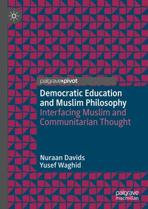 Democratic Education and Muslim Philosophy : Interfacing Muslim and Communitarian Thought - Nuraan Davids