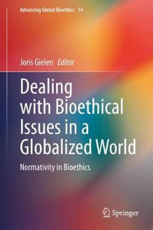 Dealing with Bioethical Issues in a Globalized World : Normativity in Bioethics - Joris Gielen