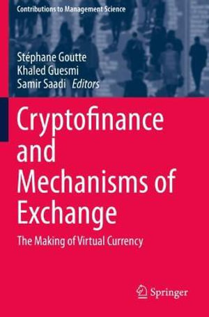 Cryptofinance and Mechanisms of Exchange : The Making of Virtual Currency - Stéphane Goutte