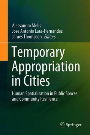 Temporary Appropriation in Cities : Human Spatialisation in Public Spaces and Community Resilience - Alessandro Melis