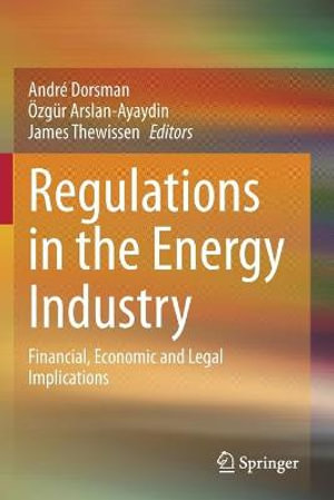 Regulations in the Energy Industry : Financial, Economic and Legal Implications - André Dorsman