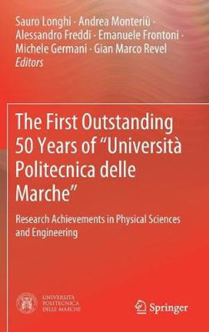 The First Outstanding 50 Years of "Universita Politecnica delle Marche" : Research Achievements in Physical Sciences and Engineering - Sauro Longhi