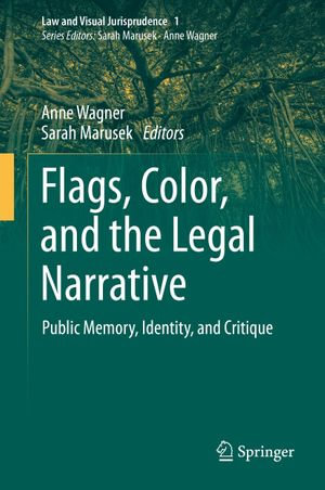 Flags, Color, and the Legal Narrative : Public Memory, Identity, and Critique - Anne Wagner