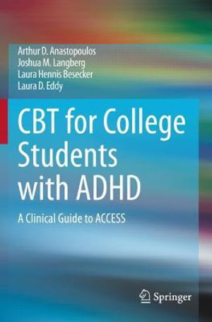 CBT for College Students with ADHD : A Clinical Guide to ACCESS - Arthur D. Anastopoulos