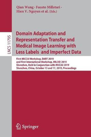 Domain Adaptation and Representation Transfer and Medical Image Learning with Less Labels and Imperfect Data : First MICCAI Workshop, DART 2019, and First International Workshop, MIL3ID 2019, Shenzhen, Held in Conjunction with MICCAI 2019, Shenzhen, China - Qian Wang