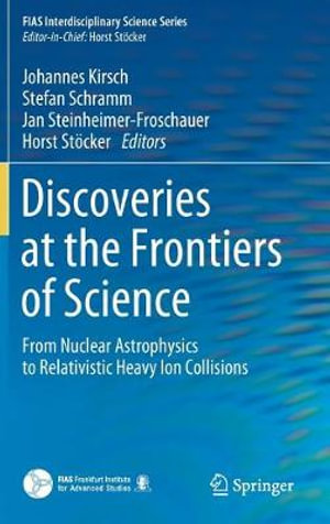 Discoveries at the Frontiers of Science : From Nuclear Astrophysics to Relativistic Heavy Ion Collisions - Johannes Kirsch