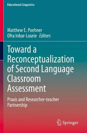 Toward a Reconceptualization of Second Language Classroom Assessment : Praxis and Researcher-teacher Partnership - Matthew E. Poehner