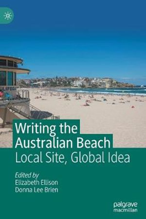 Writing the Australian Beach : Local Site, Global Idea - Elizabeth Ellison