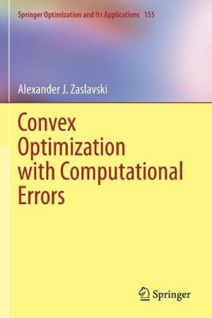 Convex Optimization with Computational Errors : Springer Optimization and Its Applications - Alexander J. Zaslavski