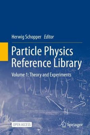 Particle Physics Reference Library : Volume 1: Theory and Experiments - Herwig Schopper