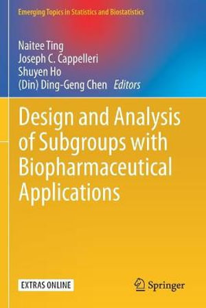 Design and Analysis of Subgroups with Biopharmaceutical Applications : Emerging Topics in Statistics and Biostatistics - Naitee Ting