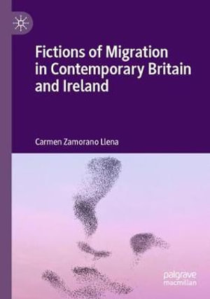 Fictions of Migration in Contemporary Britain and Ireland - Carmen Zamorano Llena