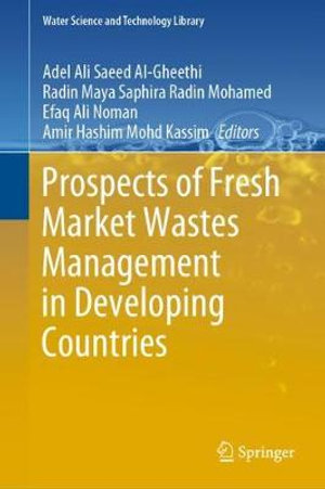 Prospects of Fresh Market Wastes Management in Developing Countries : Water Science and Technology - Adel Ali Saeed Al-Gheethi