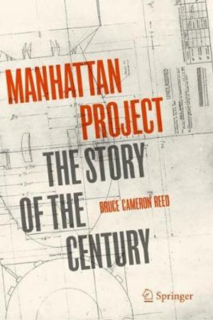 Manhattan Project : The Story of the Century - Bruce Cameron Reed