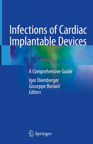 Infections of Cardiac Implantable Devices : A Comprehensive Guide - Igor Diemberger