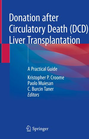 Donation after Circulatory Death (DCD) Liver Transplantation : A Practical Guide - Kristopher P. Croome