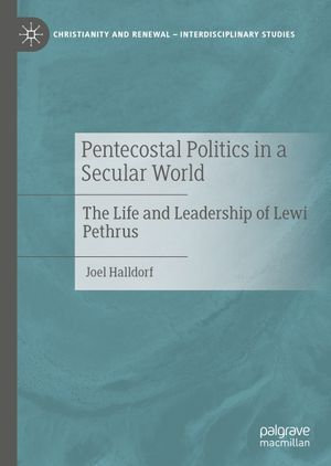 Pentecostal Politics in a Secular World : The Life and Leadership of Lewi Pethrus - Joel Halldorf