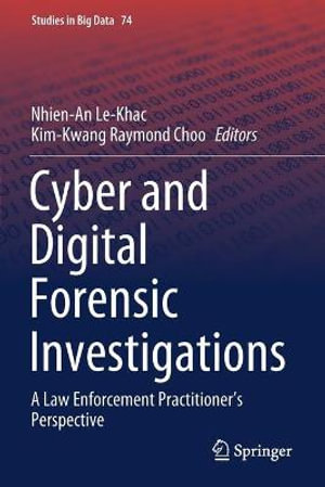 Cyber and Digital Forensic Investigations : A Law Enforcement Practitioner's Perspective - Nhien-An Le-Khac