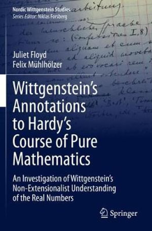 Wittgenstein's Annotations to Hardy's Course of Pure Mathematics : An Investigation of Wittgenstein's Non-Extensionalist Understanding of the Real Numbers - Juliet Floyd