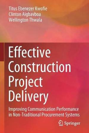 Effective Construction Project Delivery : Improving Communication Performance in Non-Traditional Procurement Systems - Titus Ebenezer Kwofie