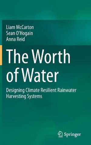 The Worth of Water : Designing Climate Resilient Rainwater Harvesting Systems - Liam McCarton