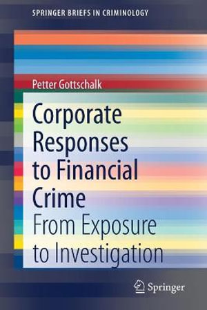 Corporate Responses to Financial Crime : From Exposure to Investigation - Petter Gottschalk