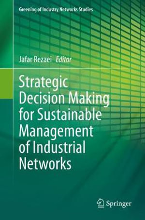 Strategic Decision Making for Sustainable Management of Industrial Networks : Greening of Industry Networks Studies - Jafar Rezaei