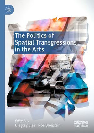 The Politics of Spatial Transgressions in the Arts - Gregory Blair