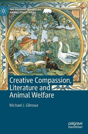 Creative Compassion, Literature and Animal Welfare : The Palgrave Macmillan Animal Ethics Series - Michael J. Gilmour