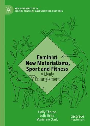 Feminist New Materialisms, Sport and Fitness : A Lively Entanglement - Holly Thorpe