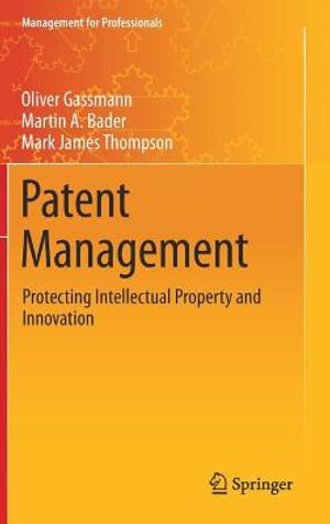 Patent Management : Protecting Intellectual Property and Innovation - Oliver Gassmann