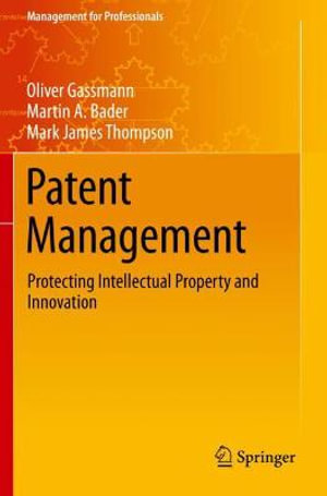 Patent Management : Protecting Intellectual Property and Innovation - Oliver Gassmann