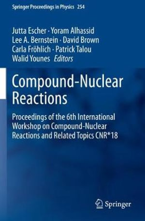 Compound-Nuclear Reactions : Proceedings of the 6th International Workshop on Compound-Nuclear Reactions and Related Topics CNR*18 - Jutta Escher