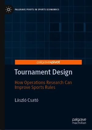 Tournament Design : How Operations Research Can Improve Sports Rules - László Csató