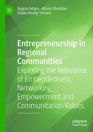 Entrepreneurship in Regional Communities : Exploring the Relevance of Embeddedness, Networking, Empowerment and Communitarian Values - Sujana Adapa