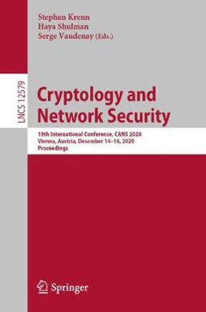 Cryptology and Network Security : 19th International Conference, CANS 2020, Vienna, Austria, December 14-16, 2020, Proceedings - Stephan Krenn