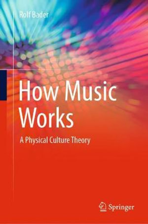 How Music Works : A Physical Culture Theory - Rolf Bader