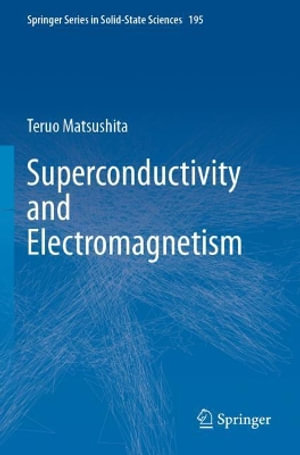 Superconductivity and Electromagnetism : Springer Series in Solid-state Sciences - Teruo Matsushita