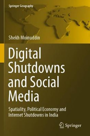 Digital Shutdowns and Social Media : Spatiality, Political Economy and Internet Shutdowns in India - Shekh Moinuddin