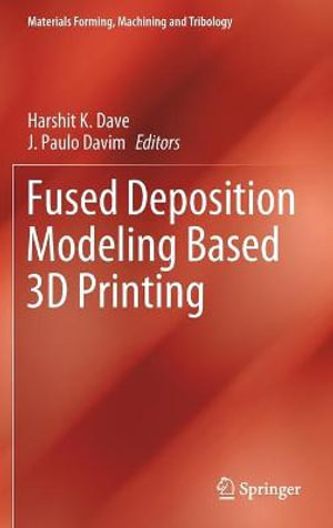 Fused Deposition Modeling Based 3D Printing : Materials Forming, Machining and Tribology - Harshit K. Dave