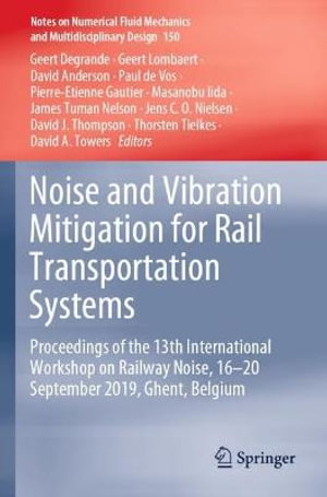 Noise and Vibration Mitigation for Rail Transportation Systems : Proceedings of the 13th International Workshop on Railway Noise, 16-20 September 2019, Ghent, Belgium - Geert Degrande