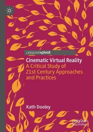 Cinematic Virtual Reality : A Critical Study of 21st Century Approaches and Practices - Kath Dooley