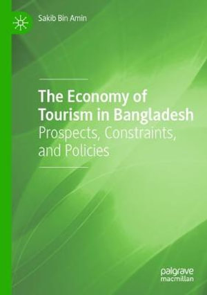 The Economy of Tourism in Bangladesh : Prospects, Constraints, and Policies - Sakib Bin Amin