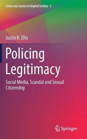 Policing Legitimacy : Social Media, Scandal and Sexual Citizenship - Justin R. Ellis