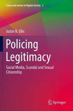 Policing Legitimacy : Social Media, Scandal and Sexual Citizenship - Justin R. Ellis