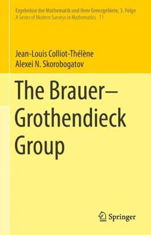 The Brauer-Grothendieck Group : Ergebnisse der Mathematik und ihrer Grenzgebiete. 3. Folge / A Series of Modern Surveys in Mathematics - Jean-Louis Colliot-Thélène